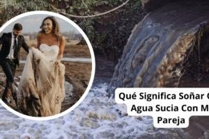 ¿Qué Significa Soñar Con Agua Sucia Con Mi Pareja?