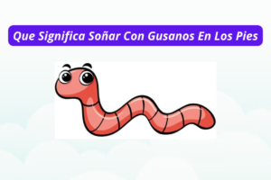 ¿Que Significa Soñar Con Gusanos En Los Pies?