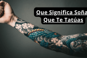 ¿Que Significa Soñar Que Te Tatúas?